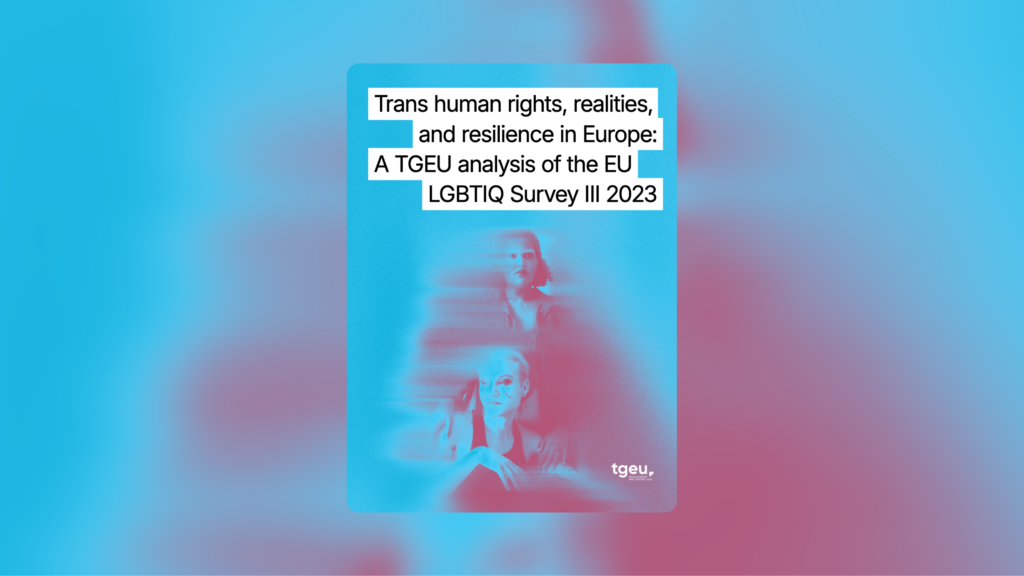 TGEU publishes Trans human rights, realities, and resilience in Europe: An analysis of the EU LGBTIQ Survey III 2023